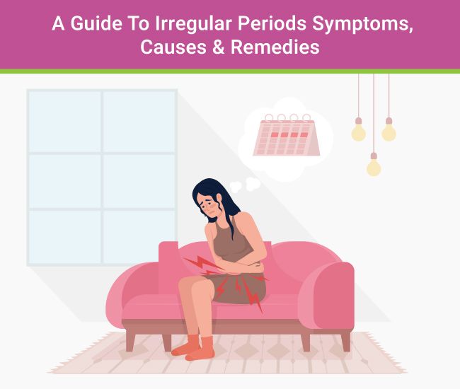A Guide To Irregular Periods Symptoms, Causes & Remedies