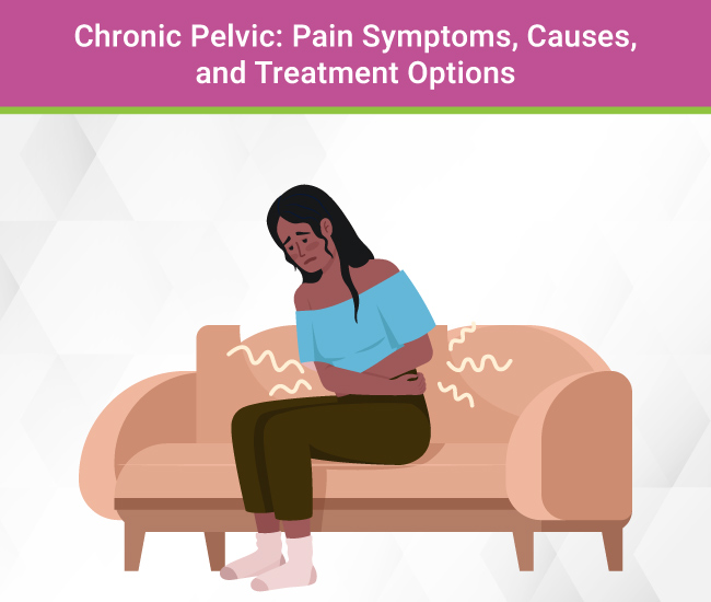 Chronic Pelvic Pain: Symptoms, Causes, and Treatment Options